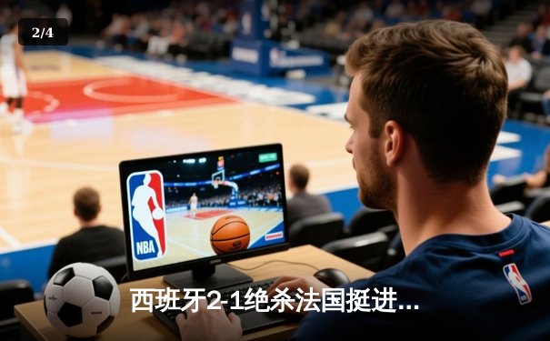 西班牙2-1绝杀法国挺进欧洲杯决赛，亚马尔创纪录弧线球载入史册 - 2