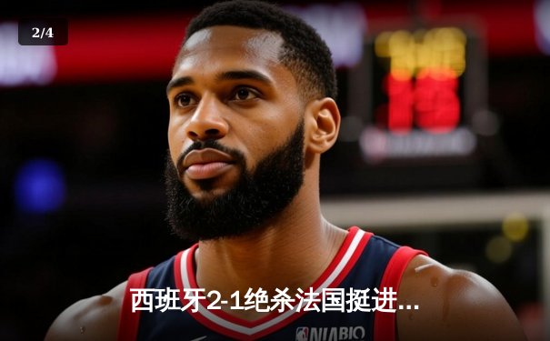 西班牙2-1绝杀法国挺进欧洲杯决赛，亚马尔创纪录弧线球载入史册 - 2